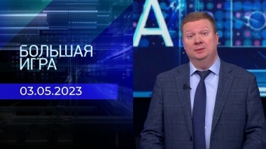 Большая игра. Часть 1. Выпуск от 03.05.2023