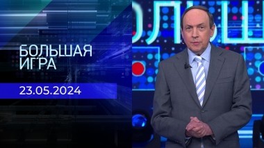 Большая игра. Часть 1. Выпуск от 23.05.2024