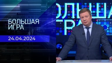 Большая игра. Часть 1. Выпуск от 24.04.2024
