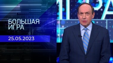 Большая игра. Часть 1. Выпуск от 25.05.2023