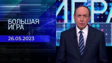 Большая игра. Часть 1. Выпуск от 26.05.2023