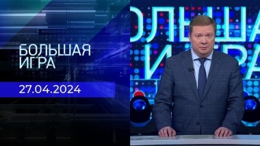 Большая игра. Часть 1. Выпуск от 27.04.2024