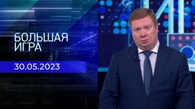 Большая игра. Часть 1. Выпуск от 30.05.2023
