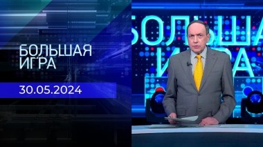 Большая игра. Часть 1. Выпуск от 30.05.2024