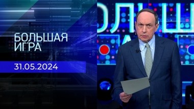 Большая игра. Часть 1. Выпуск от 31.05.2024