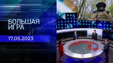 Большая игра. Часть 2. Выпуск от 17.05.2023