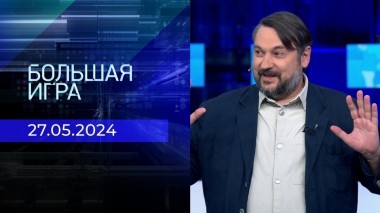 Большая игра. Часть 2. Выпуск от 27.05.2024