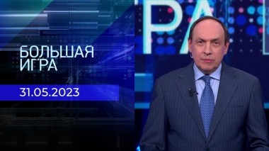 Большая игра. Часть 2. Выпуск от 31.05.2023