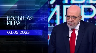 Большая игра. Часть 3. Выпуск от 03.05.2023