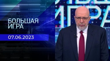 Большая игра. Часть 3. Выпуск от 07.06.2023