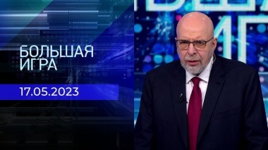 Большая игра. Часть 3. Выпуск от 17.05.2023