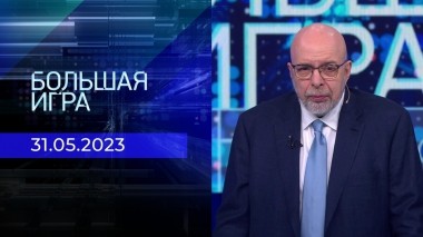 Большая игра. Часть 3. Выпуск от 30.05.2023