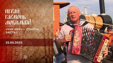 «Чух-чух» — старты. Часть 1. Играй, гармонь любимая! Выпуск от 25.05.2025