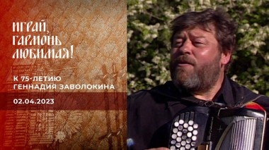 К 75-летию Геннадия Заволокина. Часть 3. Играй, гармонь любимая! Выпуск от 02.04.2023