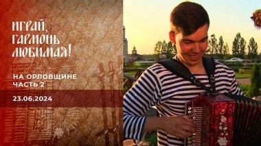 На Орловщине. Часть 2. Играй, гармонь любимая! Выпуск от 23.06.2024