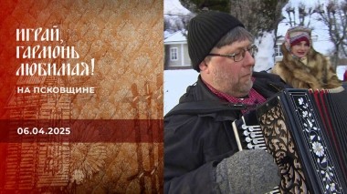 На Псковщине. Часть 1. Играй, гармонь любимая! Выпуск от 06.04.2025