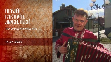 По Владимирщине. Часть 2. Играй, гармонь любимая! Выпуск от 14.04.2024