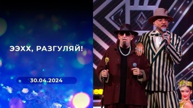 «Ээхх, Разгуляй!» Выпуск от 30.04.2024