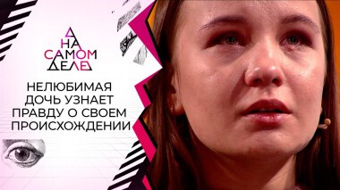 Нелюбимая дочь узнает правду о своем происхождении. На самом деле. Выпуск от 06.08.2022