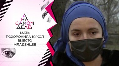 Признание матери, похоронившей кукол вместо младенцев. На самом деле. Выпуск от 16.02.2021