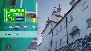 Онежское Поморье. Часть 3. Непутевые заметки. Выпуск от 23.04.2023