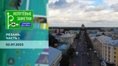 Рязань. Часть 1. Непутевые заметки. Выпуск от 02.07.2023