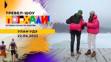 Улан-Удэ. Поехали! Выпуск от 22.04.2023