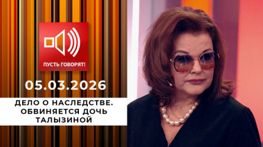 Дело о наследстве. Обвиняется дочь Талызиной. Пусть говорят. Выпуск от 05.03.0226