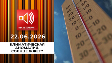 Климатическая аномалия. Солнце жжет? Пусть говорят. Выпуск от 22.06.2026