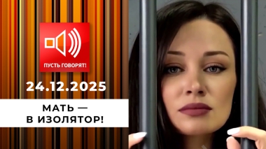 Мать — в изолятор! «Использовал как инкубатор». Пусть говорят. Выпуск от 24.12.2025