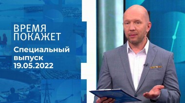 Время покажет. Часть 1. Специальный выпуск от 19.05.2022