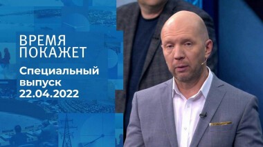Время покажет. Часть 1. Специальный выпуск от 22.04.2022