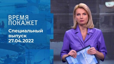 Время покажет. Часть 1. Специальный выпуск от 27.04.2022