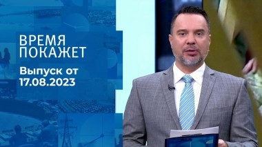 Время покажет. Часть 1. Выпуск от 17.08.2023