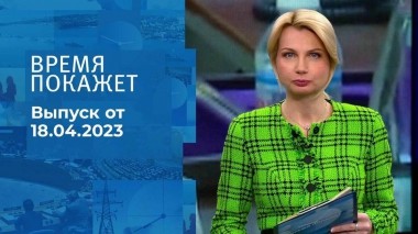 Время покажет. Часть 1. Выпуск от 18.04.2023
