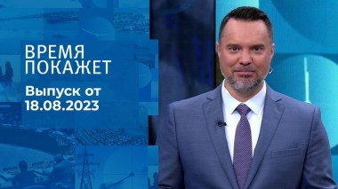 Время покажет. Часть 1. Выпуск от 18.08.2023