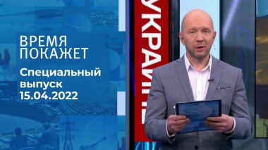 Время покажет. Часть 2. Специальный выпуск от 15.04.2022