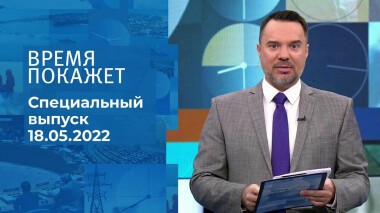 Время покажет. Часть 2. Специальный выпуск от 18.05.2022
