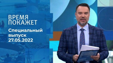 Время покажет. Часть 2. Специальный выпуск от 27.05.2022