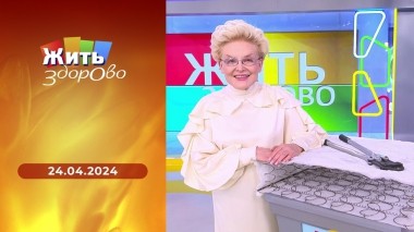 Жить здорово! Выпуск от 24.04.2024